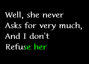 Well, she never
Asks for very much,

And I don't
Refuse her