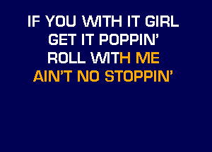 IF YOU 1MTH IT GIRL
GET IT PUPPIM
ROLL WITH ME

AIN'T N0 STOPPIN'