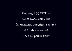 Copynght (c) 1963 by
AcuE-Rose Musxc Inc
Intemational copyright secuxed

All rights reserved

Usedbypemussxon'