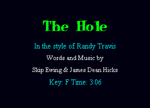 The Hole

In the style of Randy Travis

Words and Musxc by
Slap Ewing 35 James Dean Hicks
Keyt F Time 3 06