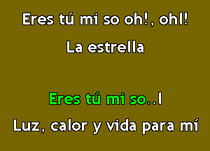 Eres tL'I mi so ohl, ohl!

La estrella

Eres tu mi 50. .l

Luz, calor y Vida para mi