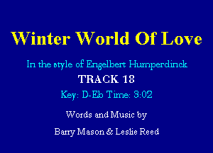 W inter W orld Of Love

In the style of Engelbert Humperdinck
TRACK 'l 8
ICBYI D-Eb TiIDBI 302
Words and Music by
Barry Mason 35 Leslie Reed