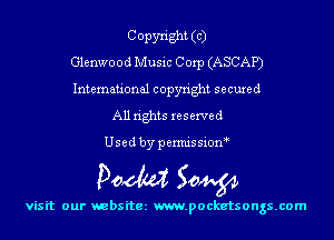 Copyright (c)

Glenwood Music Corp (ASCAP)

International copyright secured
All rights reserved

Used by permis sion

Doom 50W

visit our websitez m.pocketsongs.com
