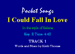 DOOM 504434
I Could Fall In Love

In the aryle of Selena
KBYI E Time, 4 42

TRACK 1
Words and Mums by Kath Thomas