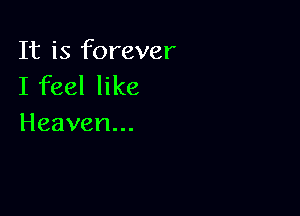 ItiS'Eorever
Ifeelhke

Heaven.