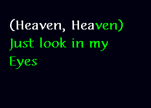 (Heaven, Heaven)
Just look in my

Eyes