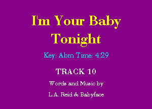I'm Your Baby
Tonight

KEYZ Abrn Time 4129

TRACK 10
WorthandMuuc by
LA Rdhk Babyfaoc