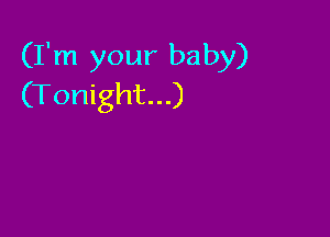 (I'm your baby)
(Tonight...)