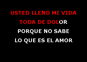 USTED LLENO MI VIDA
TODA DE DOLOR

PORQUE N0 SABE
L0 QUE ES EL AMOR