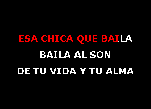 ESA CHICA QUE BAILA

BAILA AL SON
DE TU VIDA Y TU ALMA