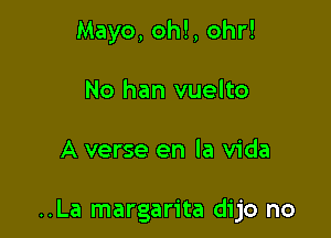 Mayo, oh!, ohr!
No han vuelto

A verse en la Vida

..La margarita dijo no