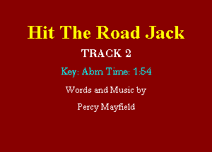 Hit The Road Jack

TRACK 2
Key Abm Tune 154

Woxds and Musm by
Pexcy Mayfxeld