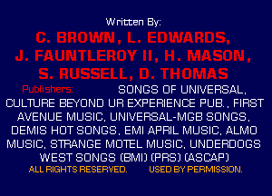 Written Byi

SONGS OF UNIVERSAL.
CULTURE BEYOND UH EXPERIENCE PUB. FIRST
AVENUE MUSIC. UNIVERSAL-MGB SONGS.
DEMIS HUT SONGS. EMI APRIL MUSIC. ALMU
MUSIC. STRANGE MOTEL MUSIC. UNDEHDUGS

WEST SONGS EBMIJ EPHSJ EASBAF'J
ALL RIGHTS RESERVED. USED BY PERMISSION.