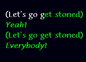 (Let's go get stoned)
Yeah!

(Let's go get stoned)
Everybody!