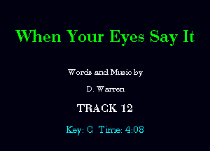 When Your Eyes Say It

Wordb mud Munc by

DWan'cn

TRACK 12
Key C TWi4i08