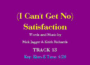 (I Can't Get No)

Satisfaction

Words andMme by
Mick Iaggu'c'dethRichmda
TRACK 13
Key Ebm-ETm 4'26