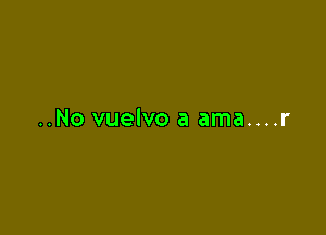 ..No vuelvo a ama....r