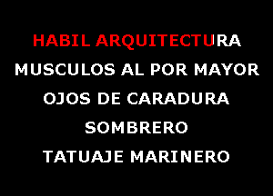 HABIL ARQUITECTURA
MUSCULOS AL POR MAYOR
OJOS DE CARADURA
SOMBRERO
TATUAJE MARINERO