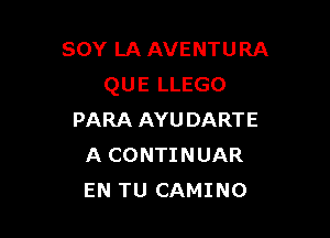 sov LA AVENTURA
QUE LLEGO

PARA AYUDARTE
A CONTINUAR
EN TU CAMINO