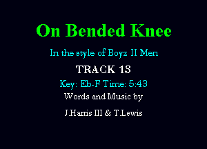 On Bended Knee

In the style of Boyz II Men
TRACK 13

Key Eb-F Tirne15143
Words and Music by

JHarris III gt '1' Lems