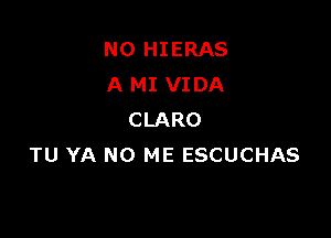 N0 HIERAS
A MI VIDA

CLARO
TU YA NO ME ESCUCHAS