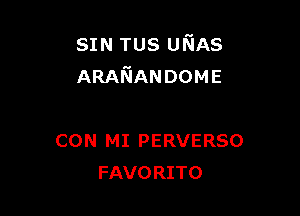 SIN TUS UNAS
ARAFJANDOME

CON MI PERVERSO
FAVORITO