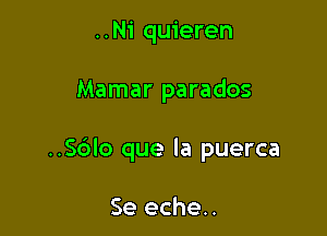 ..Ni quieren

Mamar parados

..Sblo que la puerca

Se eche..