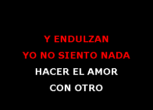 Y ENDULZAN

YO N0 SIENTO NADA
HACER EL AMOR
CON OTRO