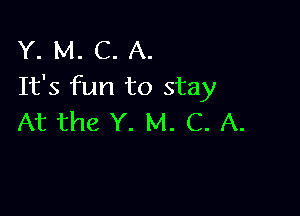 Y. M. C. A.
It's fun to stay

At the Y. M. C. A.