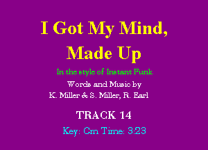 I Got My Mind,
Made Up

In tho style of Instant Funk

Words and Munc by
K. Milluc'a'cS. Mdld, R Earl

TRACK 14

Key Cm Tune 323 l