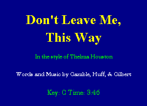 Don't Leave Me,
This W ay
Inthcstylc ofThclma Houston

Words and Music by Camblc, Huff, 3c Gilbm

ICBYI G TiIDBI 346