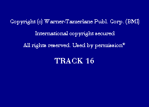 Copyright (c) WmTamm'lsnc Publ. Corp. (EMU
Inmn'onsl copyright Bocuxcd

All rights named. Used by pmnisbion

TRACK 16
