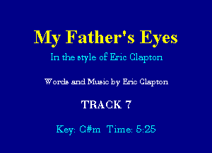 My Father's Eyes

In the style of Eric Clapton
Words and Music by Em Clapton

TRACK 7

Key Ci'fm Time 525 l