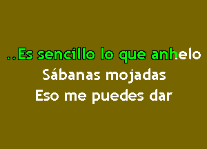 ..Es sencillo lo que anhelo

Seiibanas mojadas
Eso me puedes dar