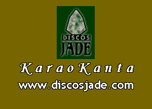 K a r a 0 K a n t a
www.discosjade.com