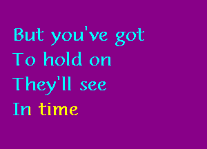 But you've got
11)hokion

They'll see
In time