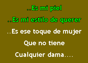 ..Es mi piel

..Es mi estilo de querer

..Es ese toque de mujer

Que no tiene

Cualquier dama....