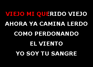 VIEJO MI QUERIDO VIEJO
AHORA YA CAMINA LERDO
COMO PERDONANDO
EL VIENTO
Y0 SOY TU SANGRE
