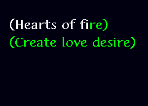 (Hearts of fire)
(Create love desire)