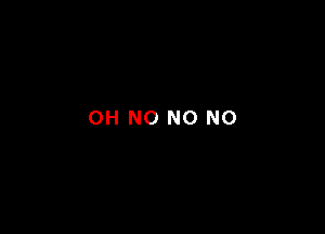 OH NO N0 N0