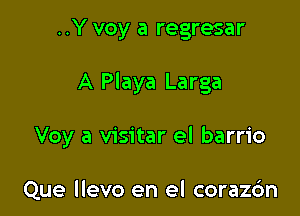 ..Y voy a regresar

A Playa Larga

Voy a visitar el barrio

Que llevo en el coraz6n