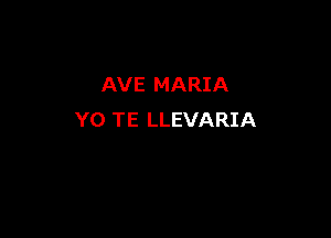 AVE MARIA

Y0 TE LLEVARIA