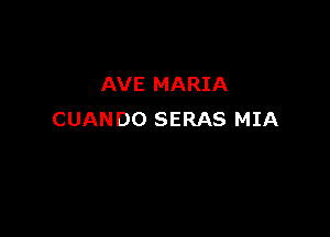 AVE MARIA

CUANDO SERAS MIA