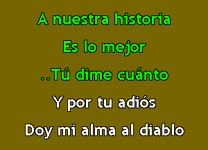 A nuestra historia

Es lo mejor

..TI.'I dime cuanto

Y por tu adids

Doy mi alma al diablo