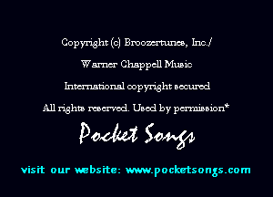 Copyright (c) Broom, Incl
Wm Chappcll Music
Inmn'onsl copyright Bocuxcd

All rights named. Used by pmnisbion
POM Sow

visit our websitez m.pocketsongs.com