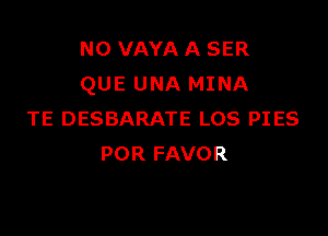 N0 VAYA A SER
QUE UNA MINA

TE DESBARATE LOS PIES
POR FAVOR
