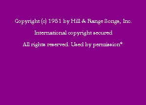 Copyright (c) 1951 by Hill 3c Range Songs, Inc.
Inmn'onsl copyright Bocuxcd

All rights named. Used by pmnisbion