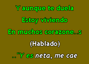 Y aunque te duela
Estoy viviendo
En muchos corazone..s
(Hablado)

..Y es neta, me me