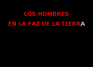 LOS HOMBRES
EN LA FAZ DE LA TIERRA