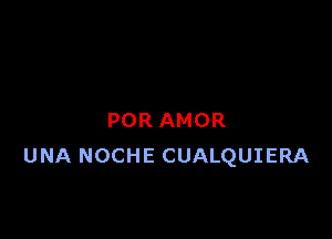 POR AMOR
UNA NOCHE CUALQUIERA